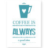 Koffie Print - Coffee is always a good idea - Keuken Posters zelf maken bij Printcandy
