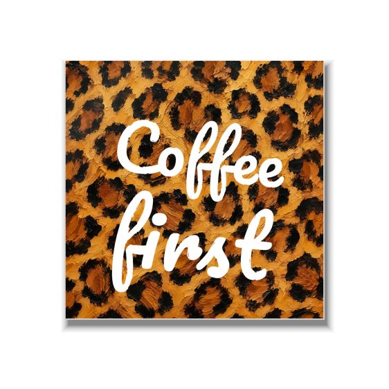 Statement Art – Coffee First – Plexiglas Statement Art – Coffee First – Plexiglas - Printcandy